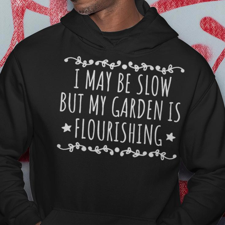 I May Be Slow But My Garden Is Flourishing Funny Garden Quote - I May Be Slow But My Garden Is Flourishing Funny Garden Quote Hoodie Unique Gifts