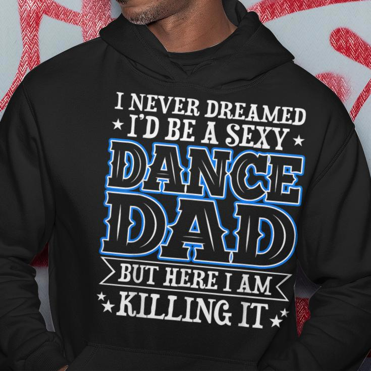 I Never Dreamed Id Be A Sexy Dance Dad Funny Daddy Hoodie Unique Gifts