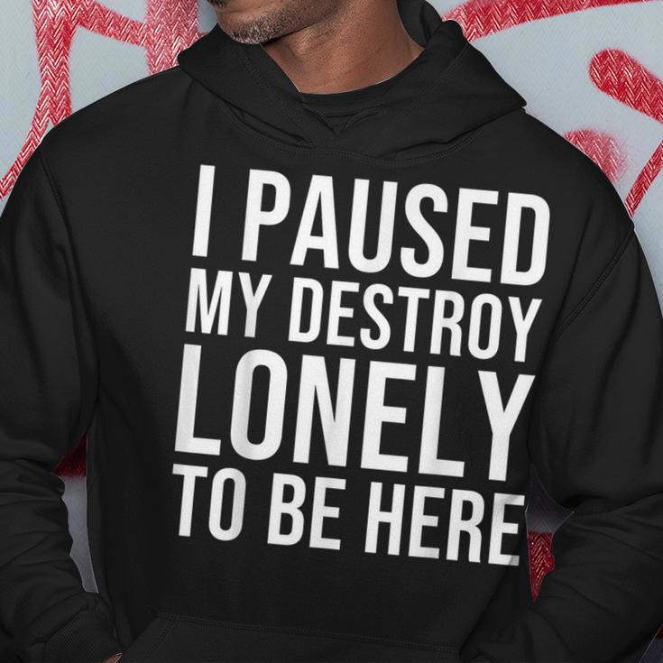 I Paused My Destroy Lonely To Be Here Hoodie Unique Gifts