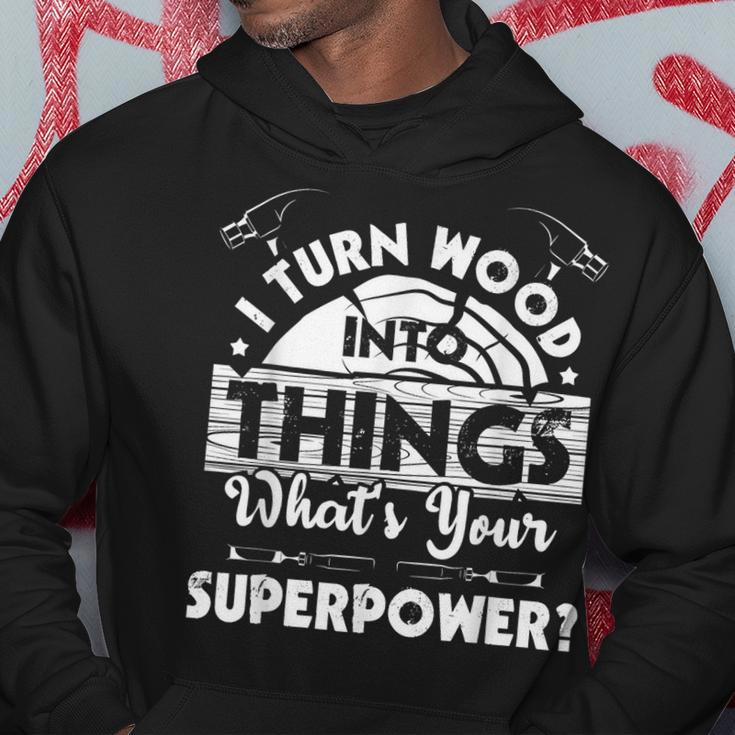 I Turn Wood Into Things - Woodworker Carpenter Carpentry Hoodie Funny Gifts
