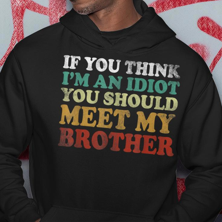 If You Think Im An Idiot You Should Meet My Brother Funny Funny Gifts For Brothers Hoodie Unique Gifts