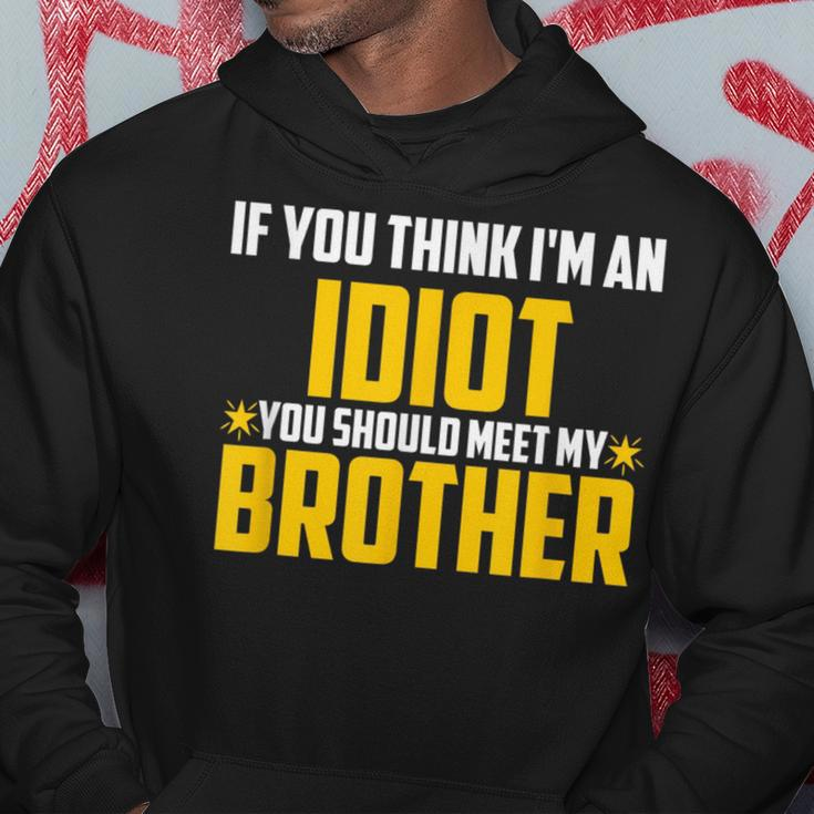 If You Think Im An Idiot You Should Meet My Brother Gift For Men Hoodie Unique Gifts