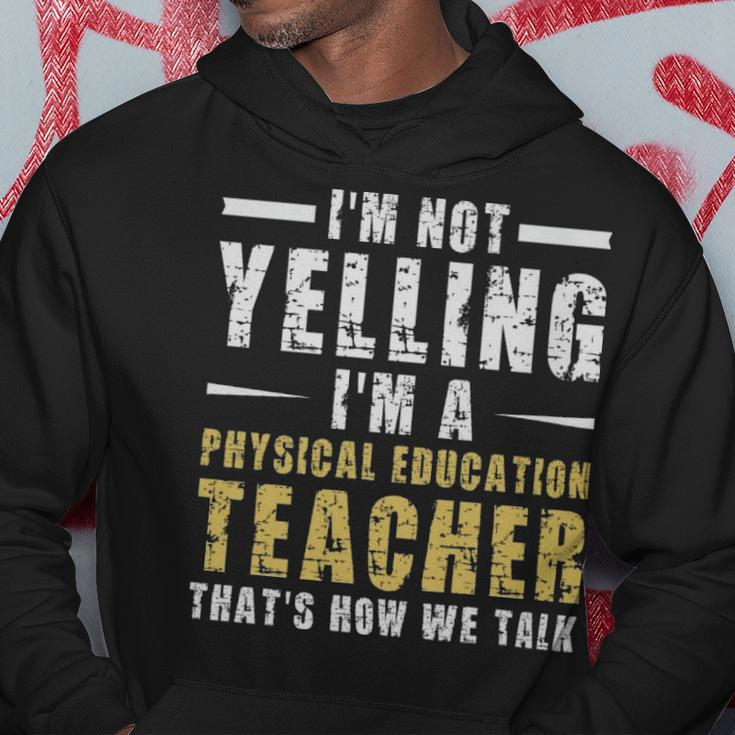 Im Not Yelling Im A Physical Education Teacher Thats How We Talk - Im Not Yelling Im A Physical Education Teacher Thats How We Talk Hoodie Unique Gifts