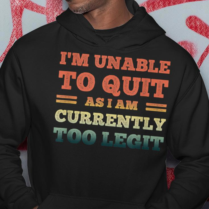 I'm Unable To Quit As I Am Currently Too Legit Quote Hoodie Unique Gifts