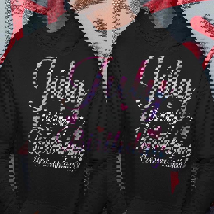July Is My Birthday Yes The Whole Month Funny July Birthday Hoodie Unique Gifts