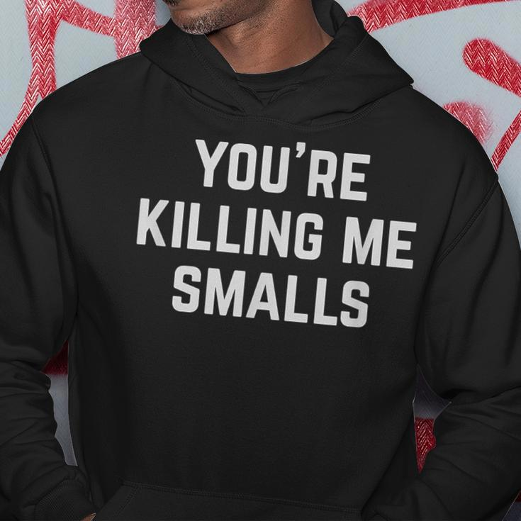 Your Killing Me Smalls Amazon Ur Killin Me Smalls Hoodie Unique Gifts