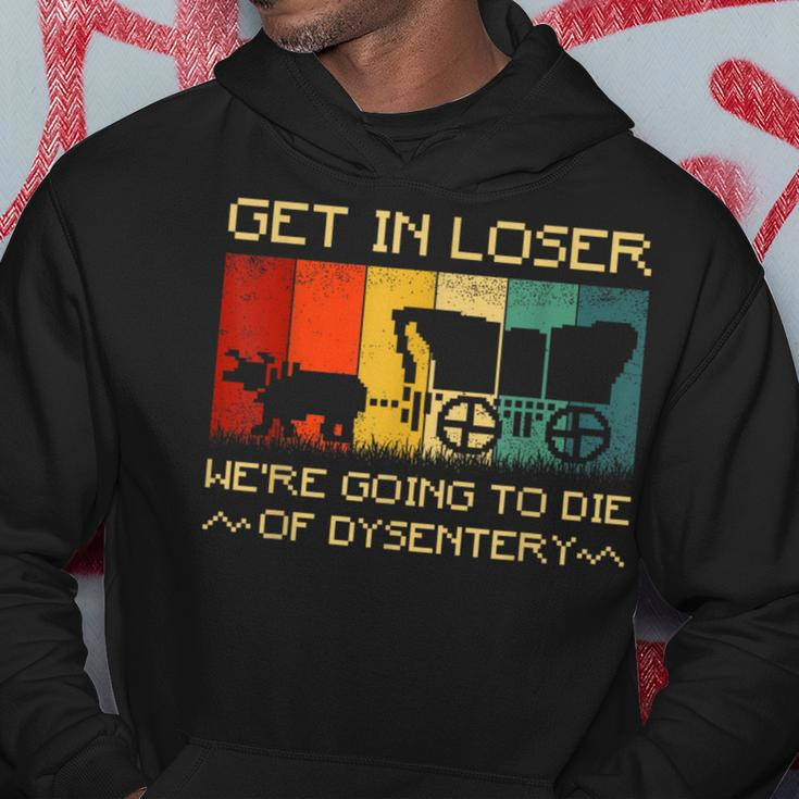 Get In Loser We're Going To Die Of Dysentery Vintage Hoodie Unique Gifts