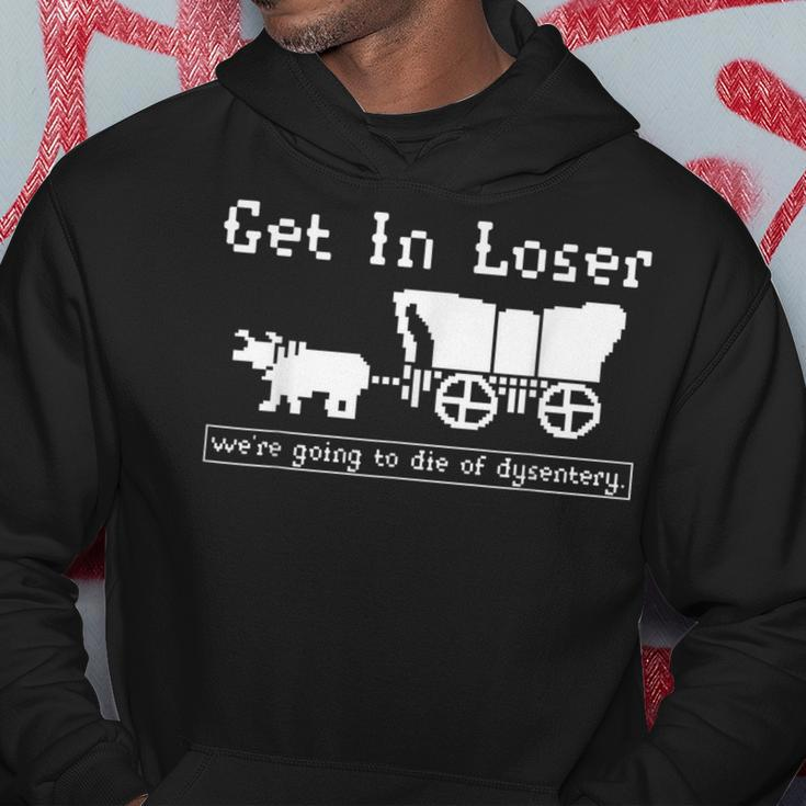 Get In Loser We're Going To Die Of Dysentery Hoodie Unique Gifts