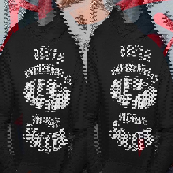 Never Underestimate An Old Man Who Plays Soccer Funny Old Man Funny Gifts Hoodie Unique Gifts