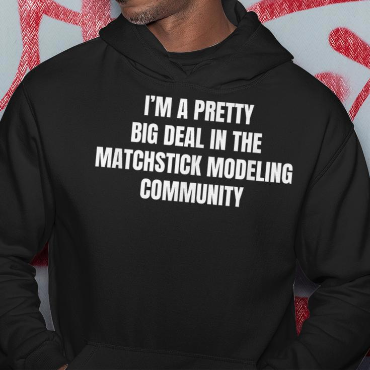 Pretty Big Deal In The Matchstick Modeling Community Hoodie Unique Gifts