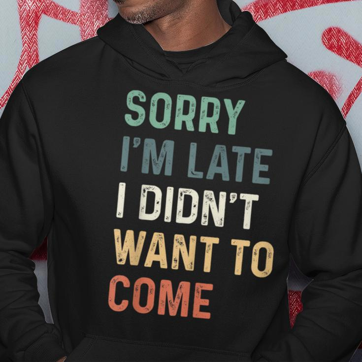 Sorry Im Late I Didnt Want To Come Sorry I Am Late Hoodie Unique Gifts