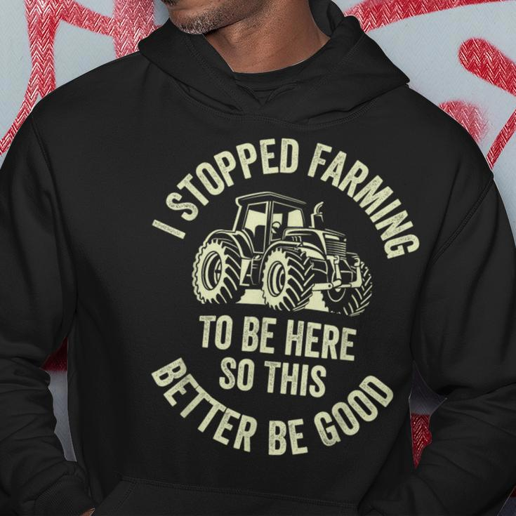 I Stopped Farming To Be Here So This Better Be Good Hoodie Funny Gifts