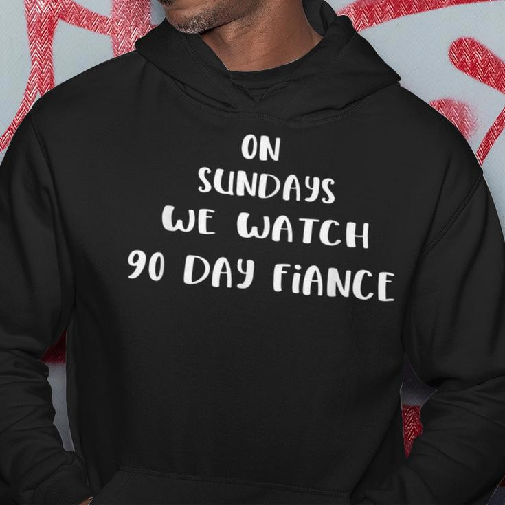 On Sundays We Watch 90 Day Fiance 90Day Fiance Hoodie Unique Gifts