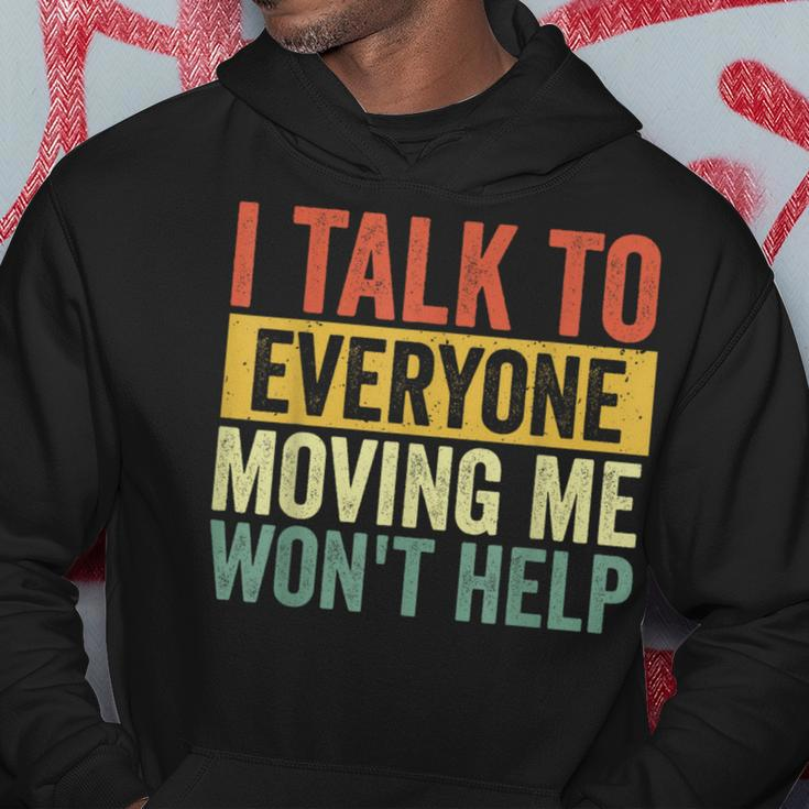 I Talk To Everyone Moving Me Won't Help Hoodie Funny Gifts