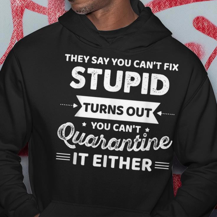 They Say You Cant Fix Stupid Turns Out You Cant Quarantine Hoodie Unique Gifts