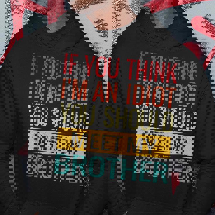 If You Think Im An Idiot You Should Meet My Brother Hoodie Unique Gifts