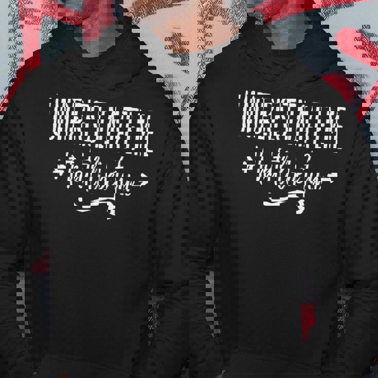 Underestimate Me Thatll Be Fun Funny Hoodie Unique Gifts