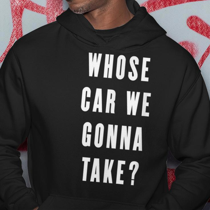 Whose Car We Gonna Take Funny Quotes Gift Quotes Hoodie Unique Gifts
