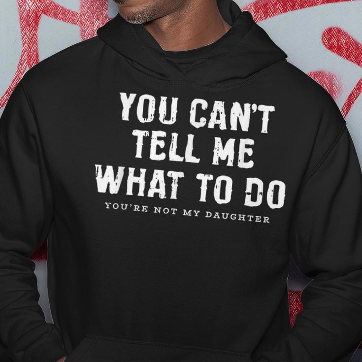 You Cant Tell Me What To Do Daughter Fathers Day Funny Dad Gift For Mens Hoodie Funny Gifts