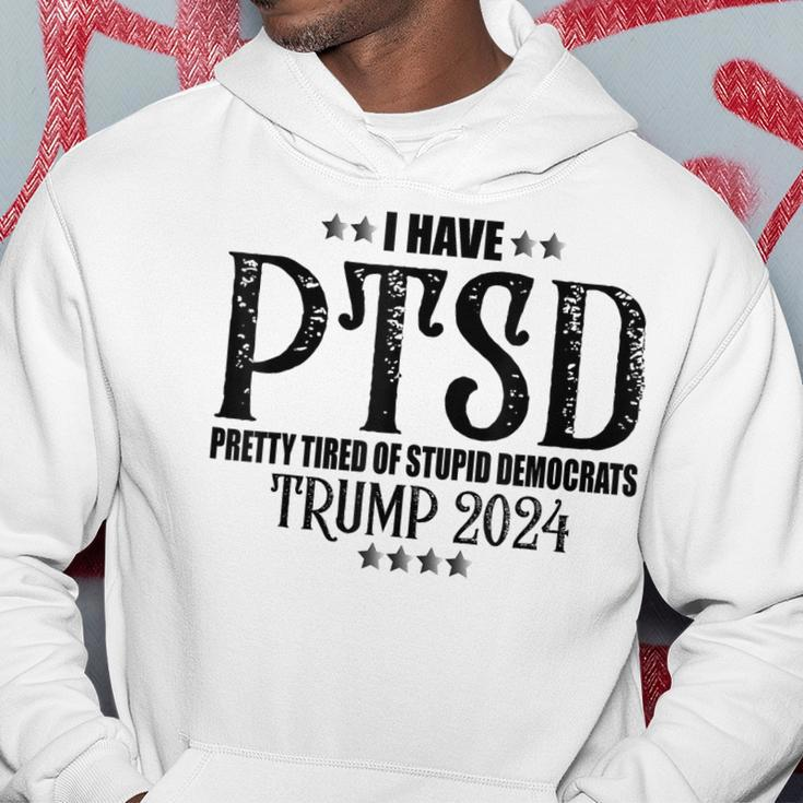 I Have Ptsd Pretty Tired Of Stupid Democrats Trump 2024 Hoodie Funny Gifts