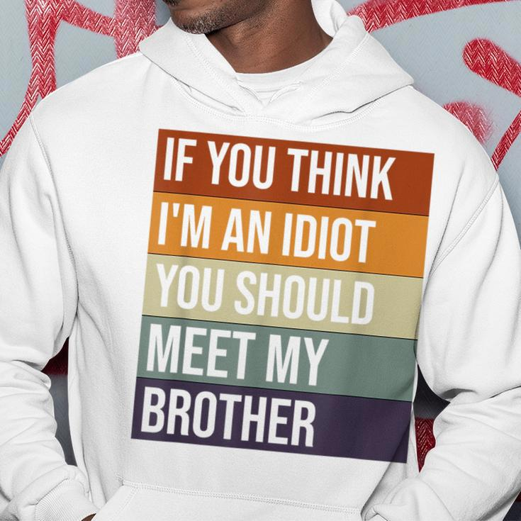 If You Think Im An Idiot You Should Meet My Brother Humor Funny Gifts For Brothers Hoodie Unique Gifts