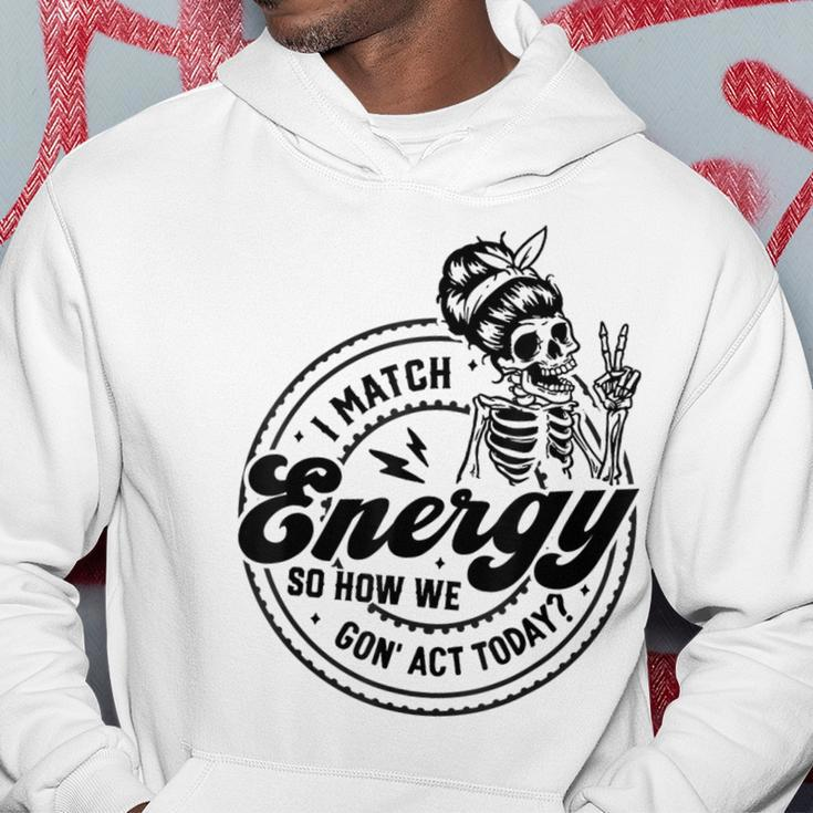 I Match Energy So How We Gon' Act Today Skull Positive Quote Hoodie Unique Gifts