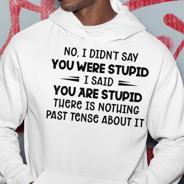 No I Didnt Say You Were Stupid I Said You Are Stupid Hoodie Unique Gifts
