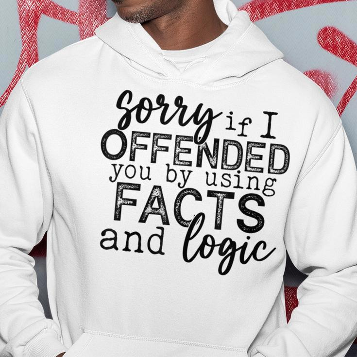Sorry If I Offended You By Using Facts And Logic Funny Hoodie Unique Gifts