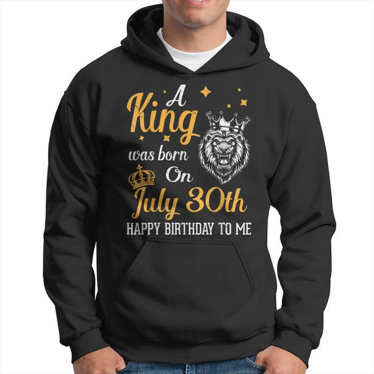 A King Was Born On July 30Th Happy Birthday To Me You Lions Hoodie