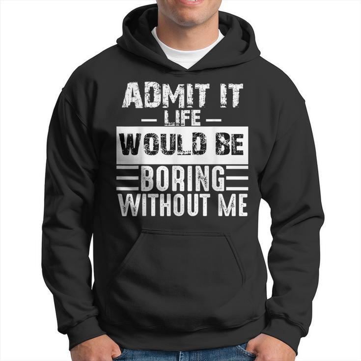 Admit It Life Would Be Boring Without Me Retro Saying Hoodie