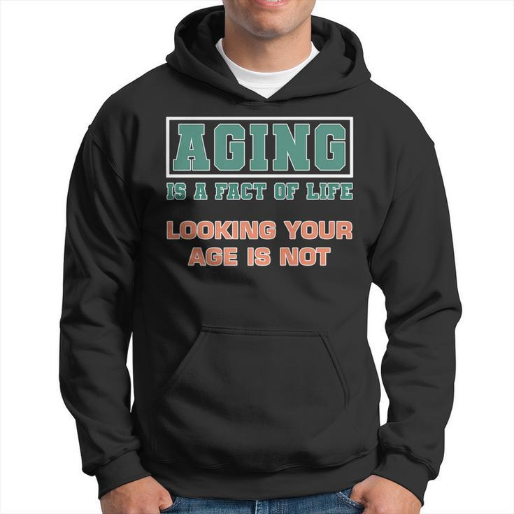 Aging Is A Fact Of Life Looking Your Age Is Not Birthday   Hoodie