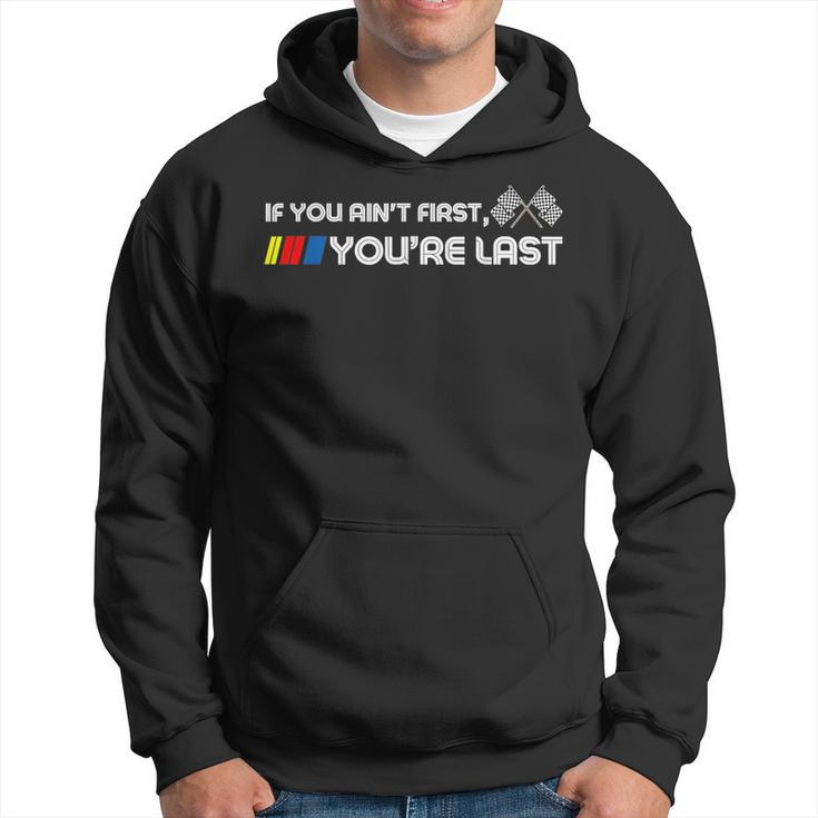 If You Ain't First You're Last Motor Racer Hoodie