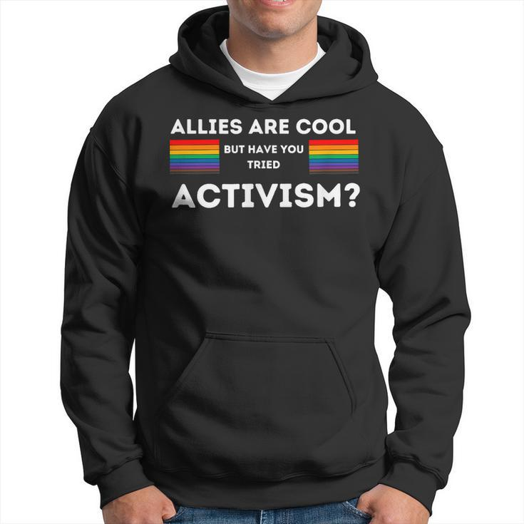 Allies Are Cool But Have You Tried Activism Pride  Hoodie