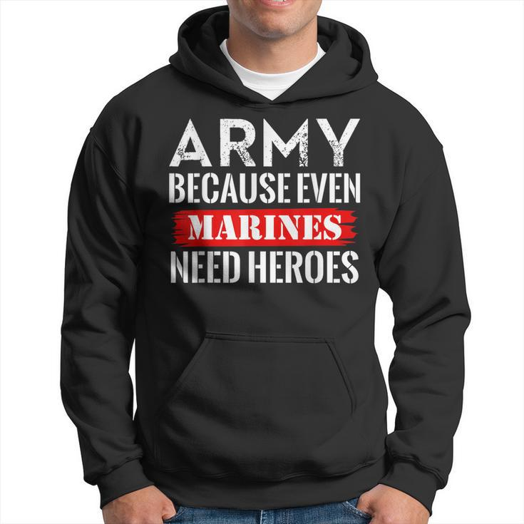 Army Because Even Marines Need Heroes  Military Soldier  Hoodie