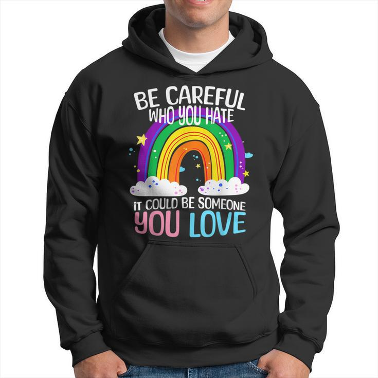 Be Careful Who You Hate It Could Be Someone You Love Lgbtq Hoodie