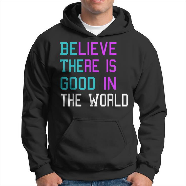 Believe There Is Good In The World - Be The Good - Kindness  Hoodie