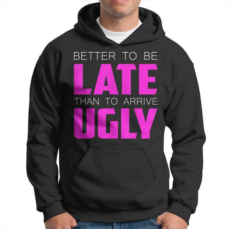 Better To Be Late Than To Arrive Ugly Quote Hoodie