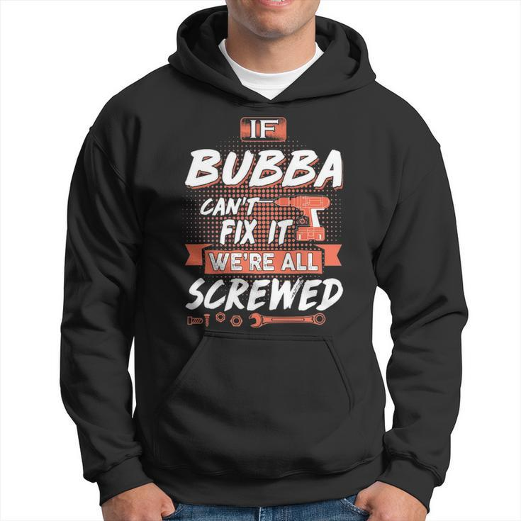 Bubba Grandpa Gift If Bubba Cant Fix It Were All Screwed Hoodie