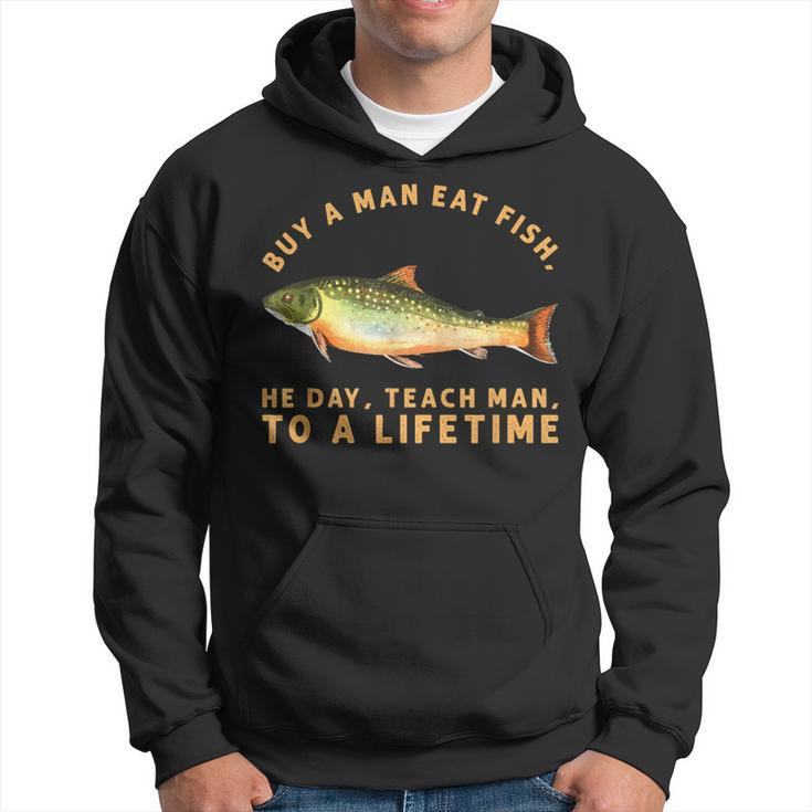 Buy A Man Eat Fish He Day Teach Man To A Lifetime Hoodie