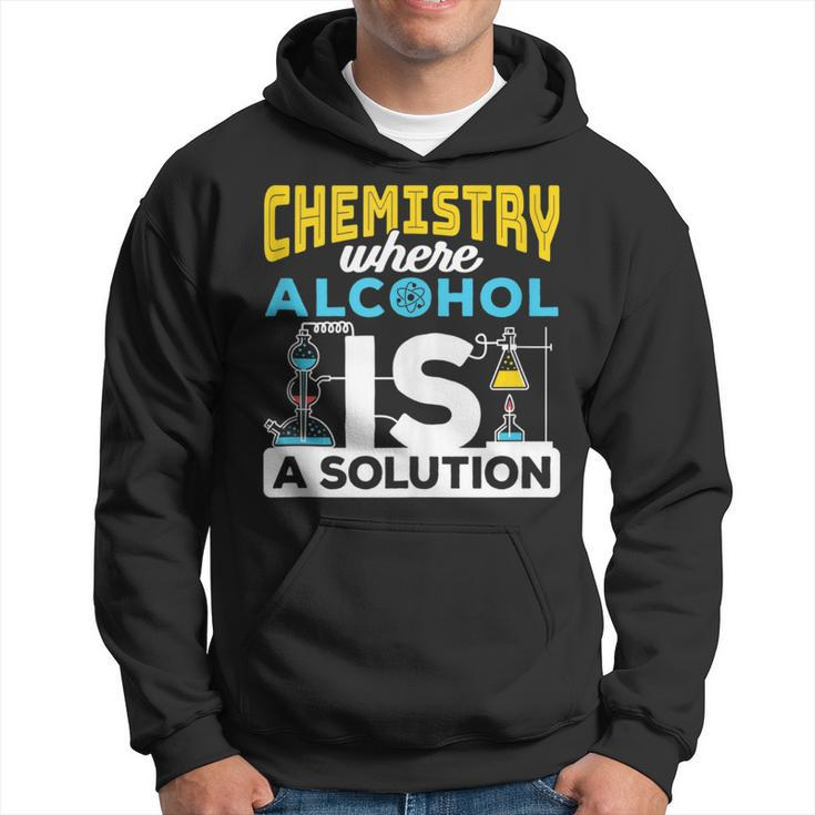 Chemistry Where Alcohol Is A Solution - Chemistry Hoodie