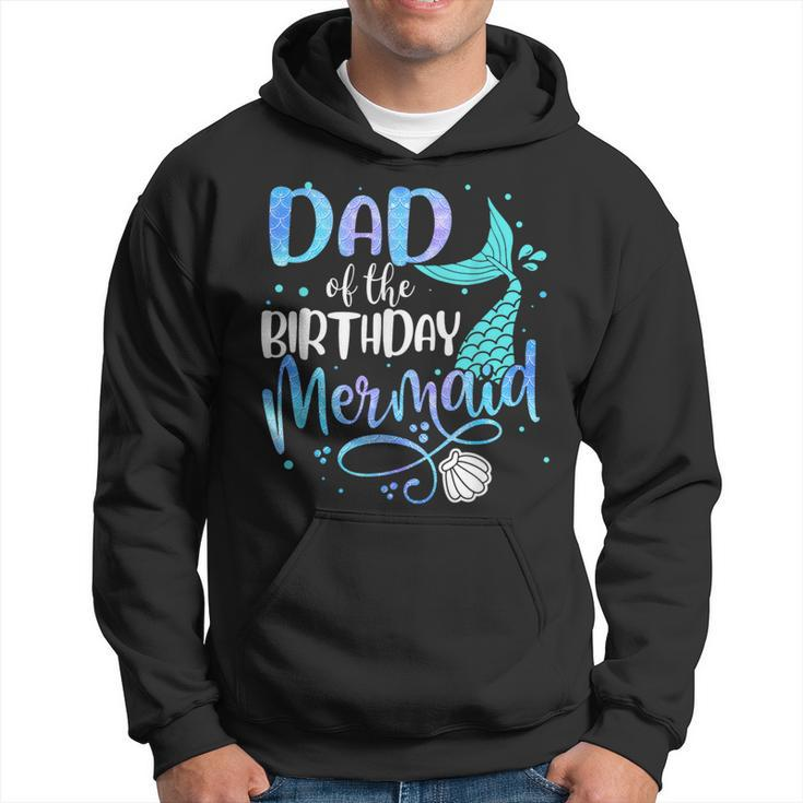 Dad Of The Birthday Mermaid Family Matching Party Squad  Hoodie