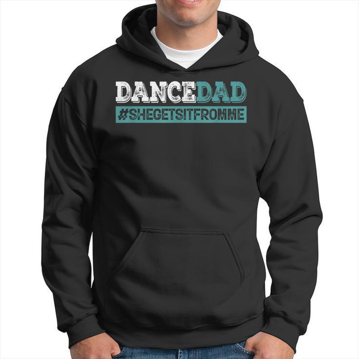 Dance Dad-She Gets It From Me-Funny Prop Dad Fathers Day  Hoodie