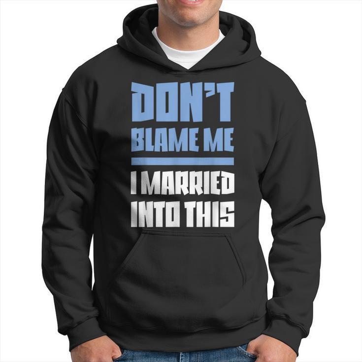 Don't Blame Me I Married Into This Humor Marriage Hoodie