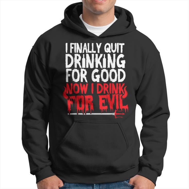 I Finally Quit Drinking For Good Now Drink For Evil Hoodie