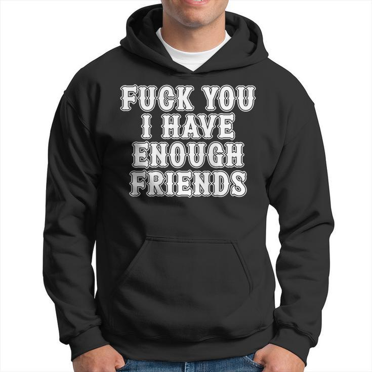 Fuck You I Have Enough Friends In Back Graphic Hoodie