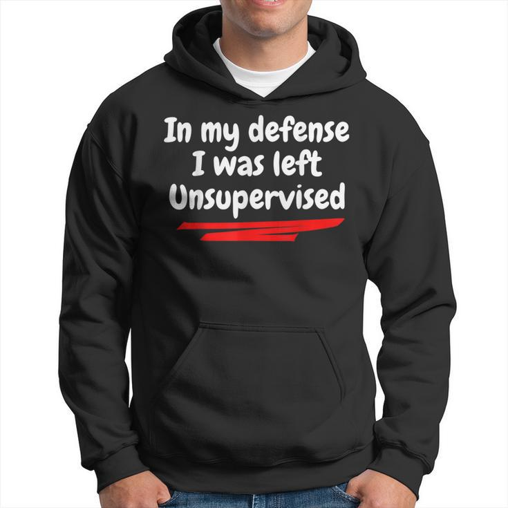 In My Defense I Was Left Unsupervised Hoodie