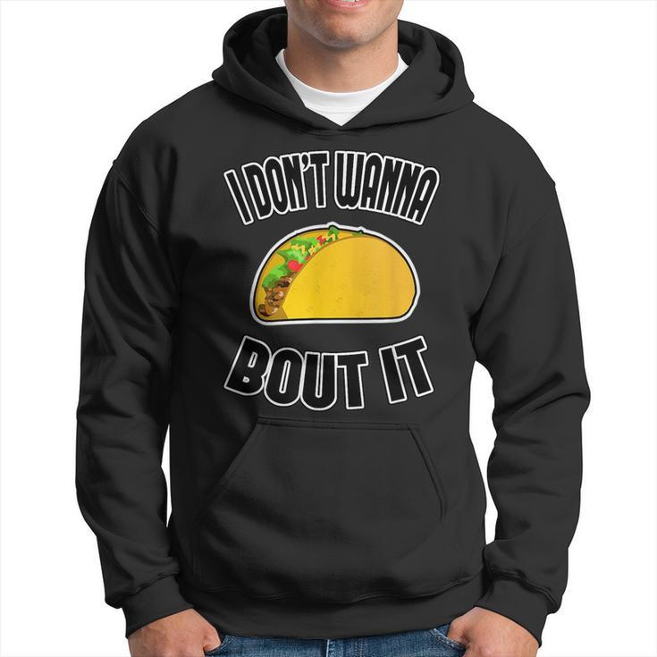 Funny Taco  I Dont Wanna Taco Bout It IT Funny Gifts Hoodie
