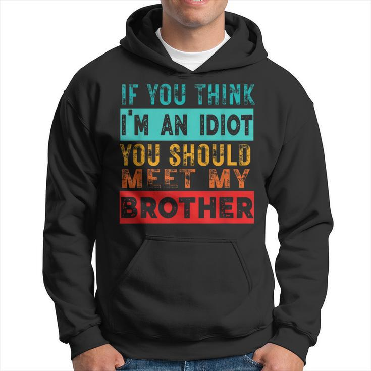 If You Think I'm An Idiot You Should Meet My Brother Hoodie