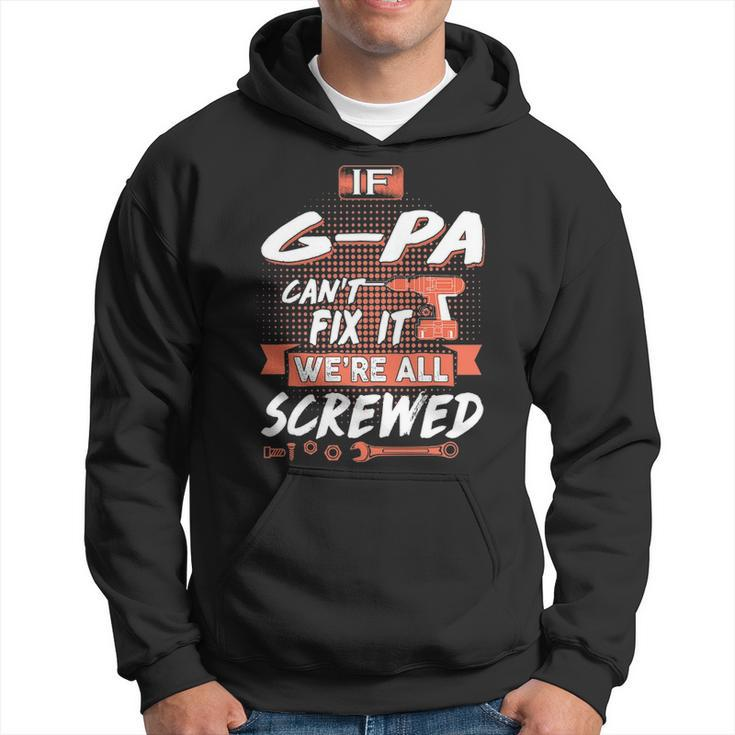 G Pa Grandpa Gift If G Pa Cant Fix It Were All Screwed Hoodie
