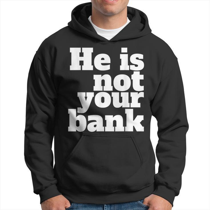 He Is Not Your Bank Man Woman Hoodie